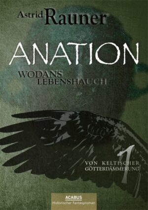 Anation - Wodans Lebenshauch. Von keltischer Götterdämmerung 1 | Bundesamt für magische Wesen