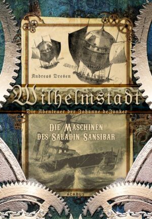Wilhelmstadt. Die Abenteuer der Johanne deJonker. Band 1 - Die Maschinen des Saladin Sansibar | Bundesamt für magische Wesen